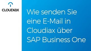 Wie senden Sie eine E Mail in Cloudiax über SAP Business One