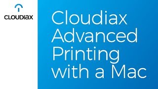 Cloudiax Advanced Printing with a Mac